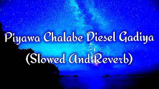 Piyawa Chalabe Diesel Gadiya Slowed And Reverb [upl. by Nagel]